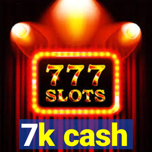 7k cash
